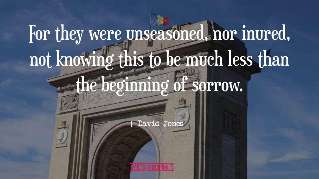 David Jones Quotes: For they were unseasoned, nor