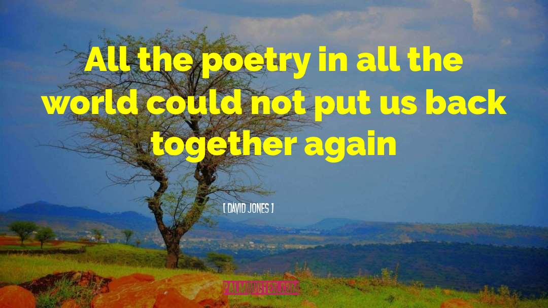 David Jones Quotes: All the poetry in all