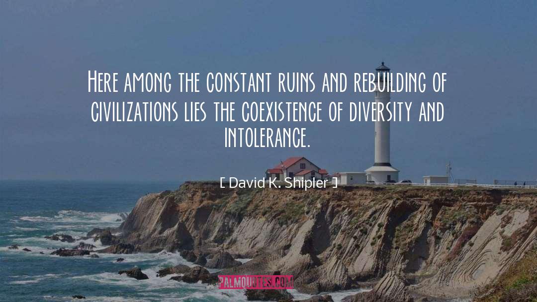 David K. Shipler Quotes: Here among the constant ruins