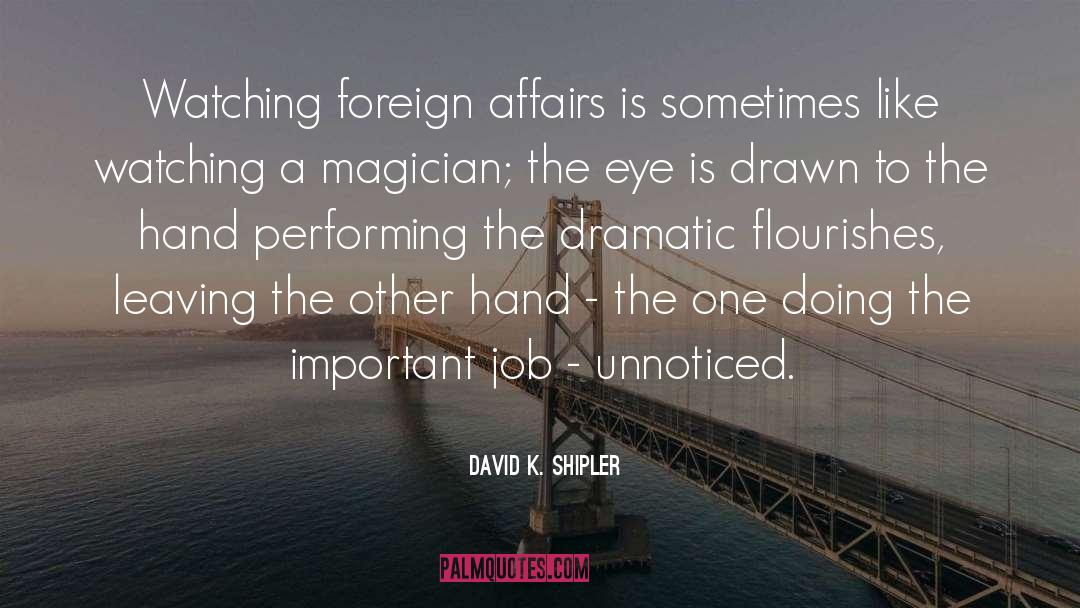 David K. Shipler Quotes: Watching foreign affairs is sometimes