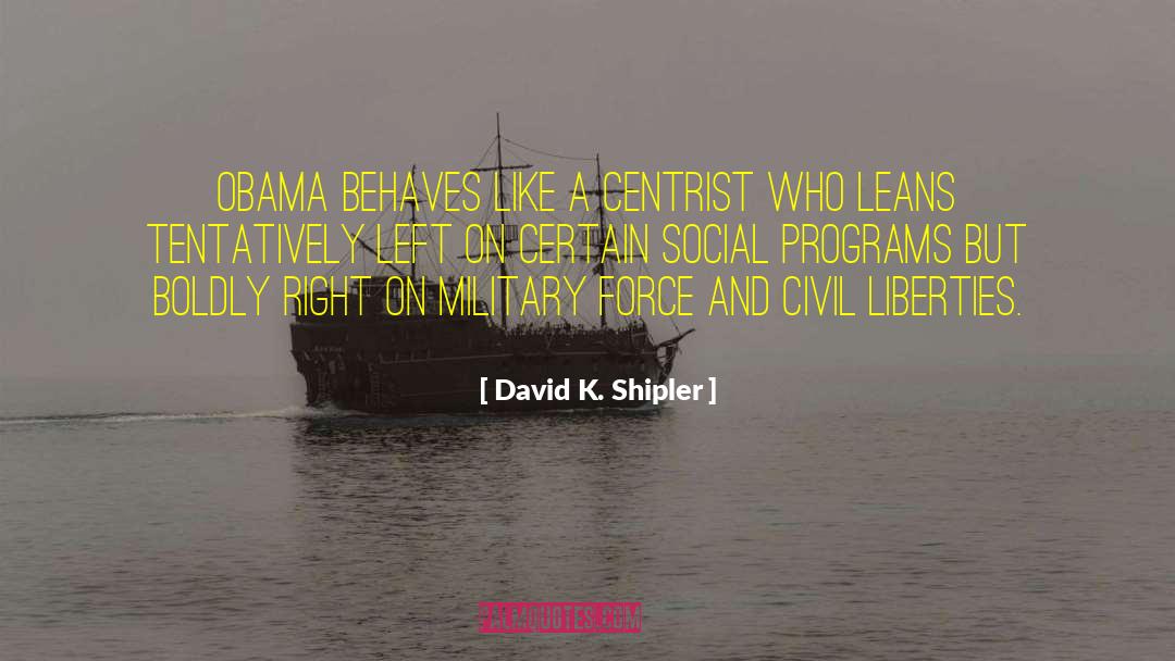 David K. Shipler Quotes: Obama behaves like a centrist