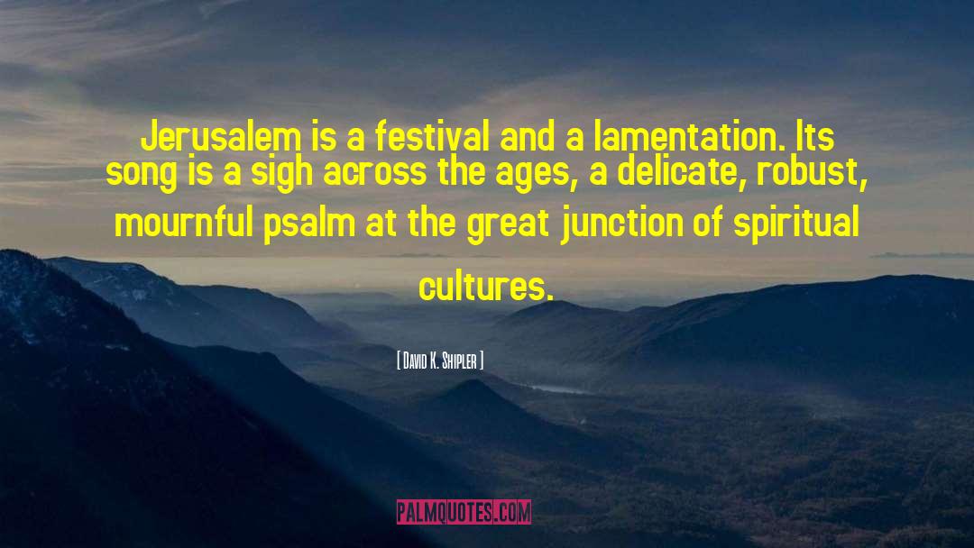 David K. Shipler Quotes: Jerusalem is a festival and