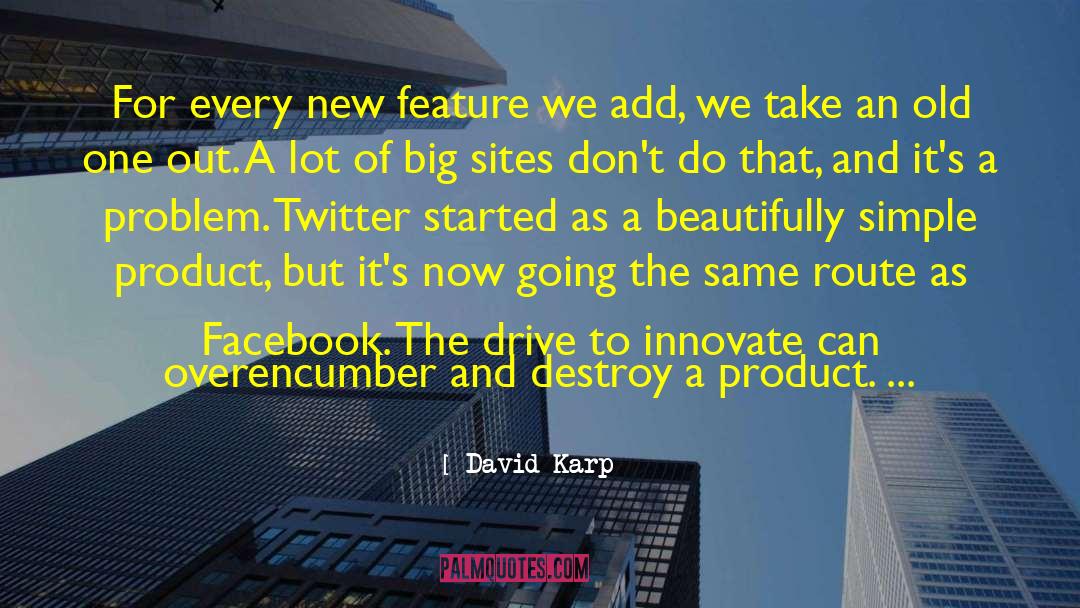 David Karp Quotes: For every new feature we