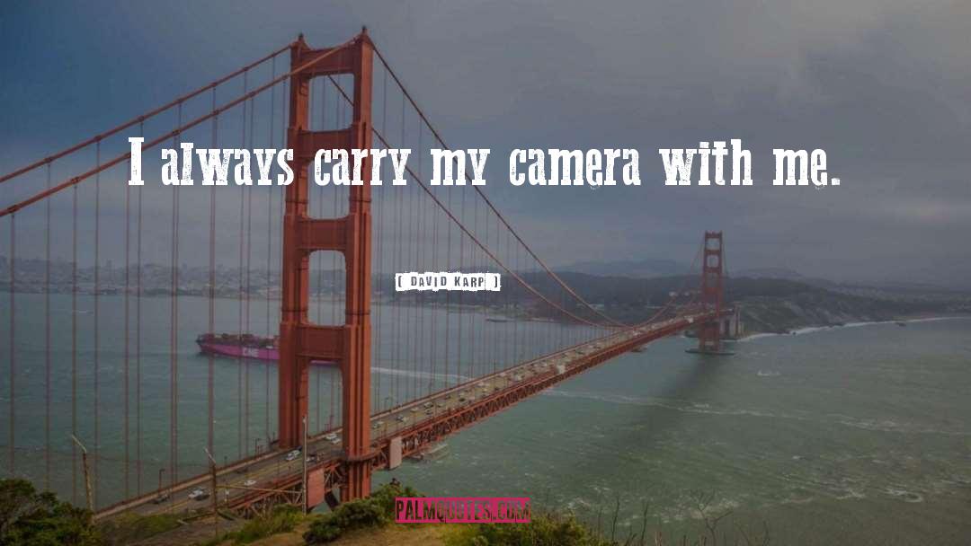 David Karp Quotes: I always carry my camera