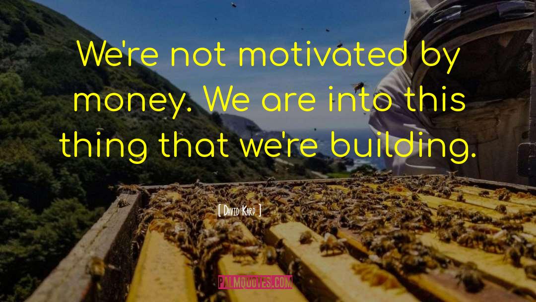 David Karp Quotes: We're not motivated by money.