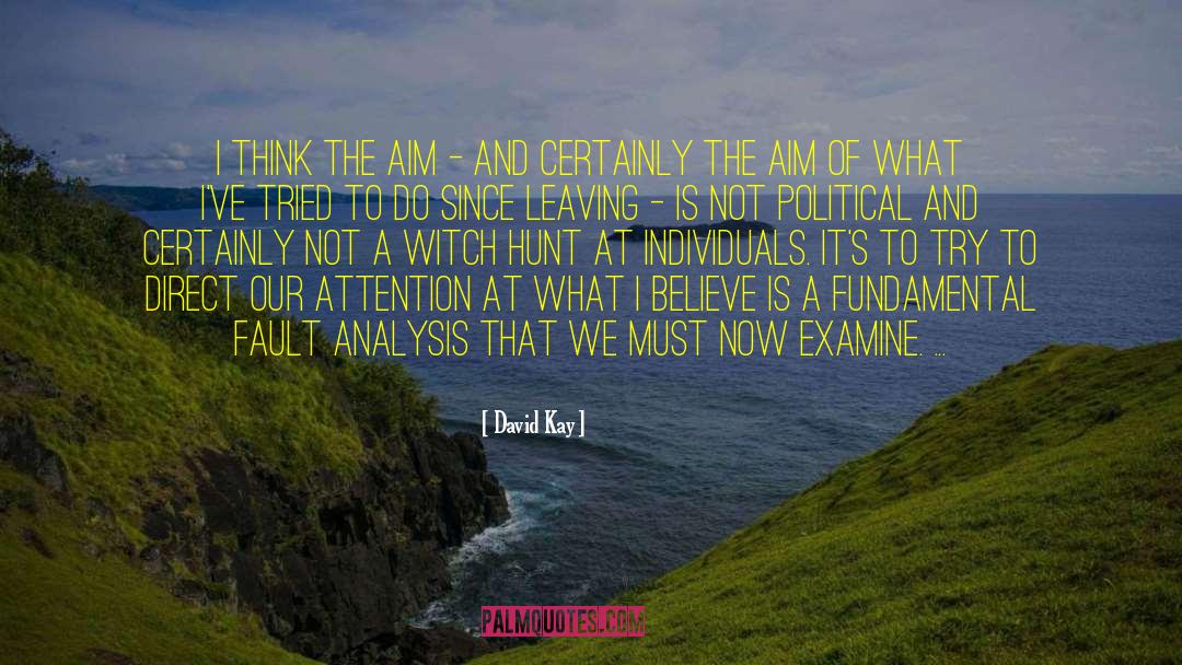 David Kay Quotes: I think the aim -