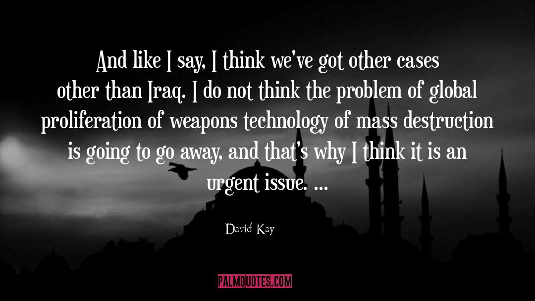 David Kay Quotes: And like I say, I