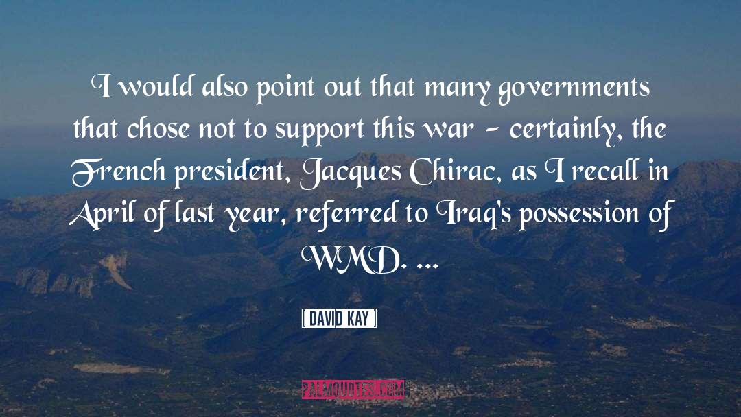 David Kay Quotes: I would also point out
