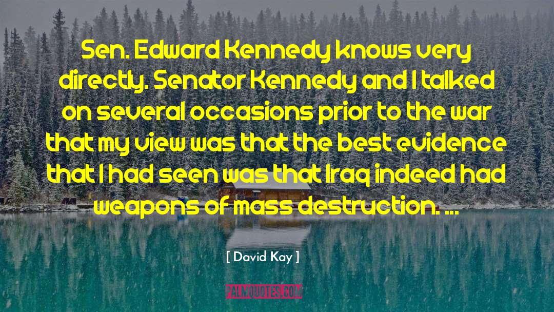 David Kay Quotes: Sen. Edward Kennedy knows very