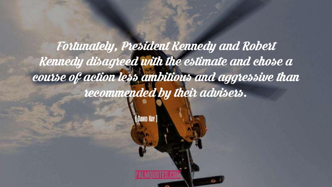 David Kay Quotes: Fortunately, President Kennedy and Robert