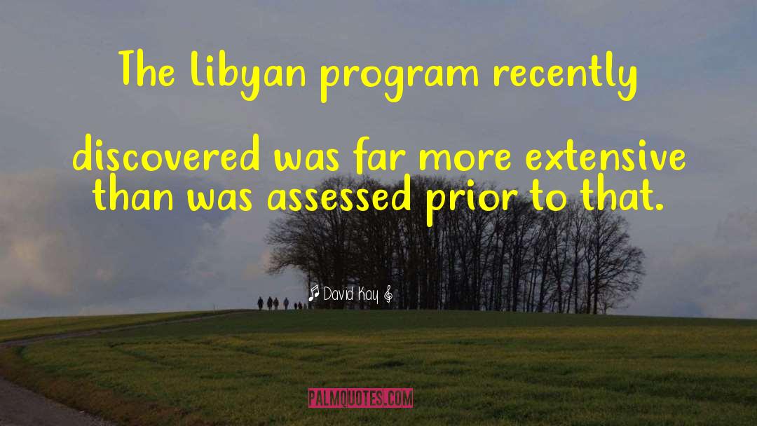 David Kay Quotes: The Libyan program recently discovered