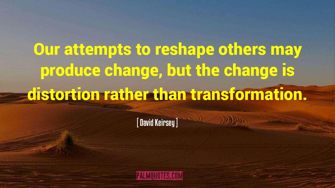 David Keirsey Quotes: Our attempts to reshape others