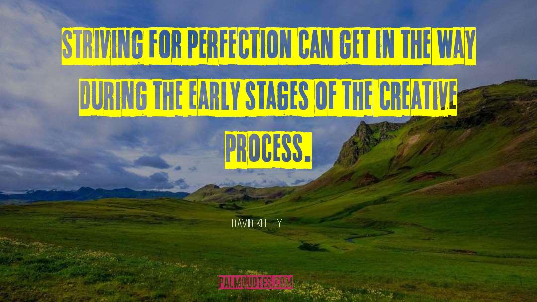 David Kelley Quotes: Striving for perfection can get