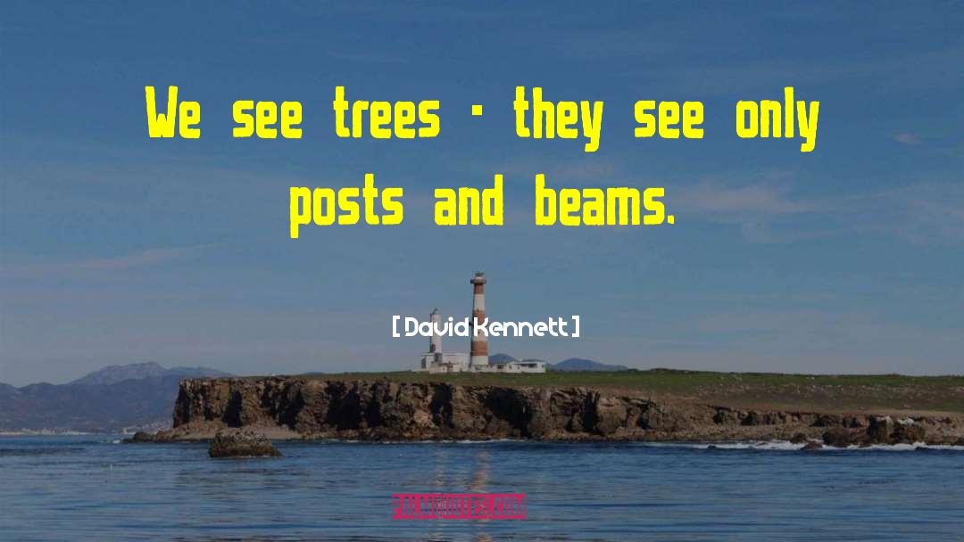 David Kennett Quotes: We see trees - they