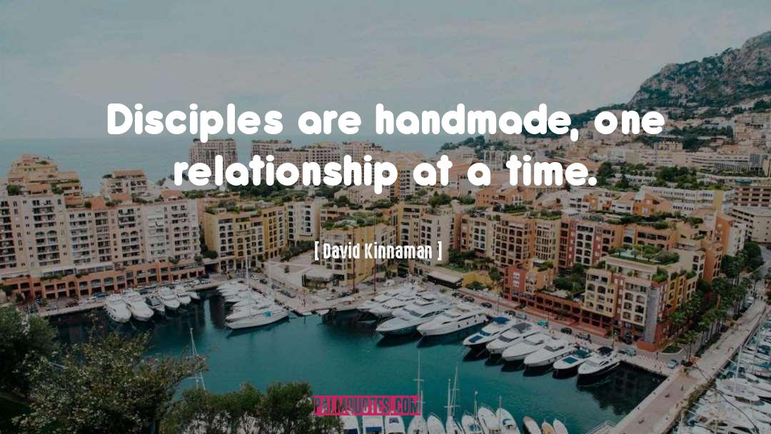 David Kinnaman Quotes: Disciples are handmade, one relationship