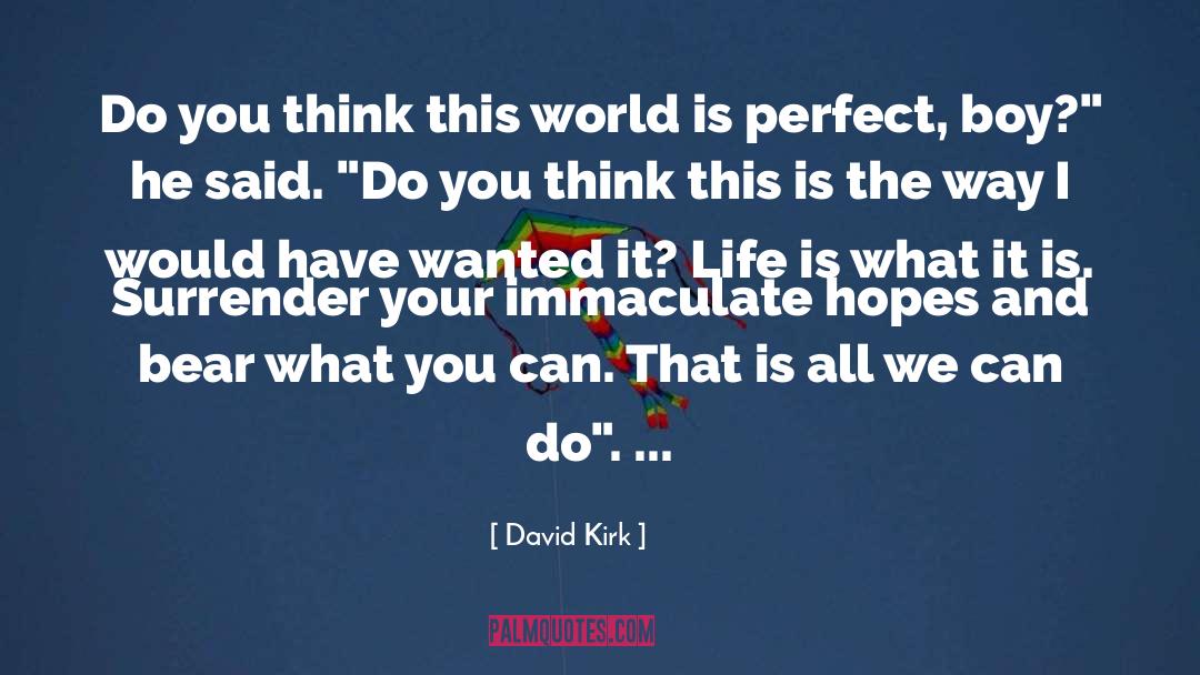 David Kirk Quotes: Do you think this world