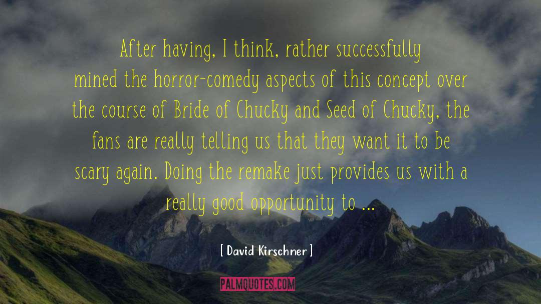 David Kirschner Quotes: After having, I think, rather