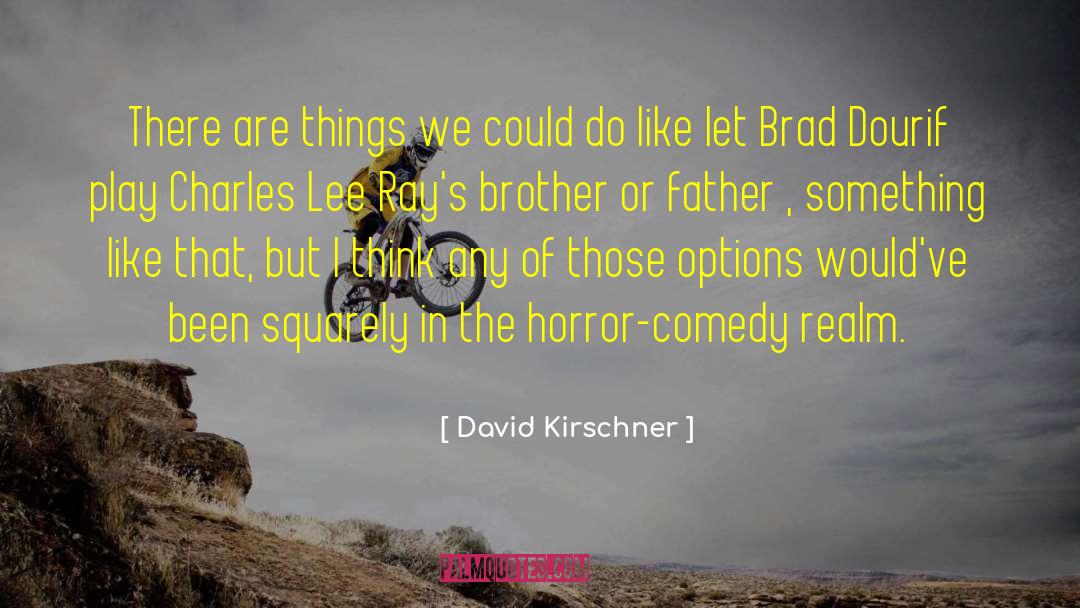David Kirschner Quotes: There are things we could