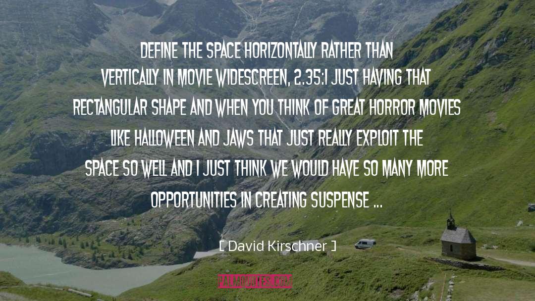David Kirschner Quotes: Define the space horizontally rather