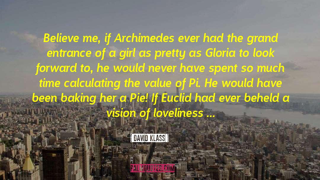 David Klass Quotes: Believe me, if Archimedes ever