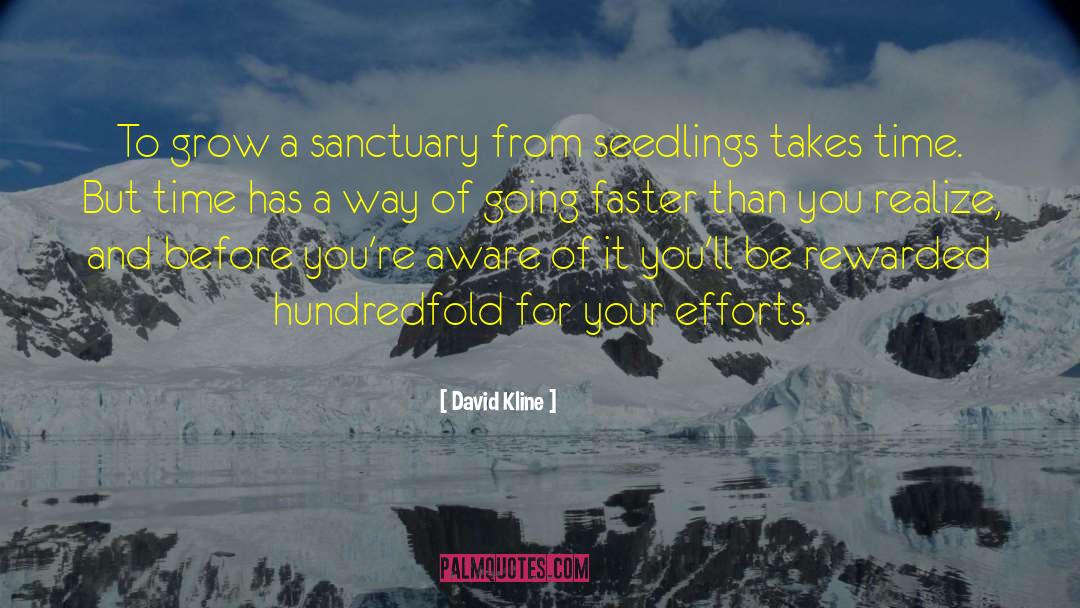 David Kline Quotes: To grow a sanctuary from