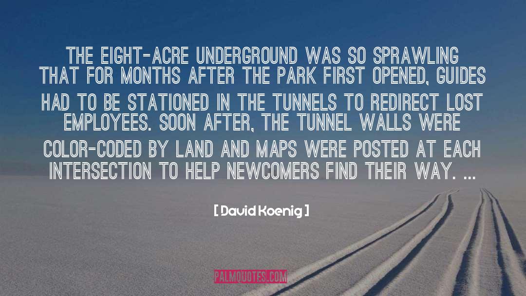 David Koenig Quotes: The eight-acre underground was so