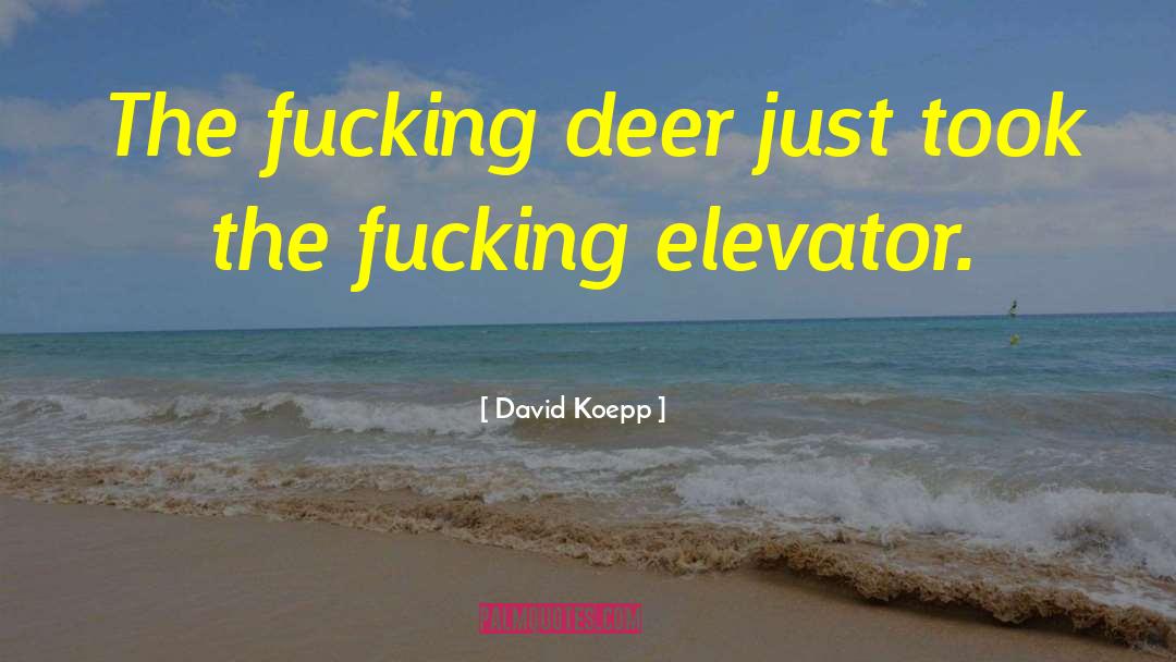 David Koepp Quotes: The fucking deer just took