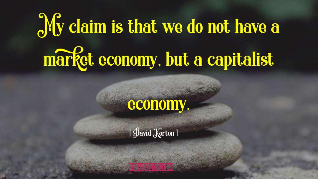 David Korten Quotes: My claim is that we