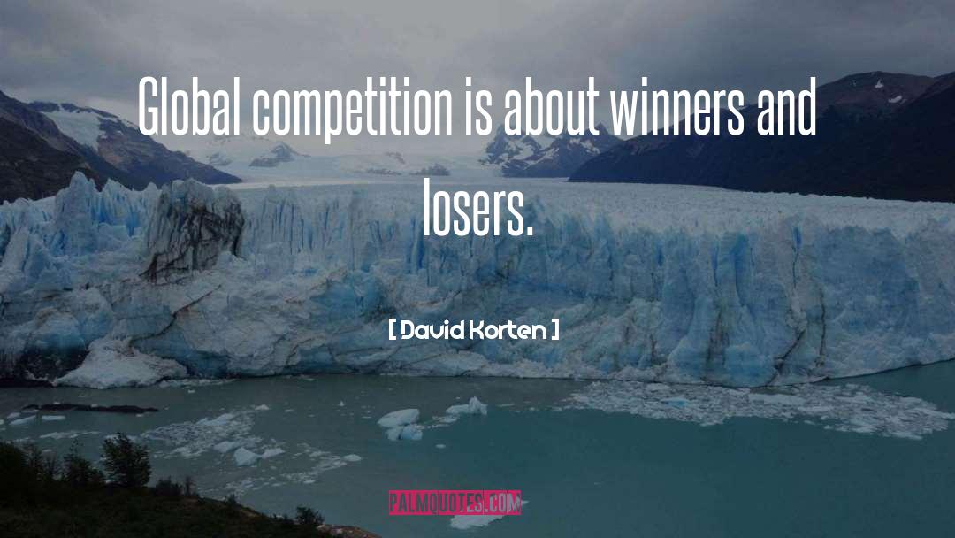 David Korten Quotes: Global competition is about winners