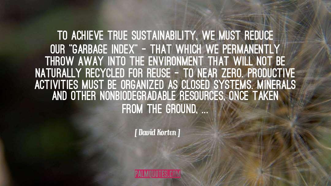 David Korten Quotes: To achieve true sustainability, we