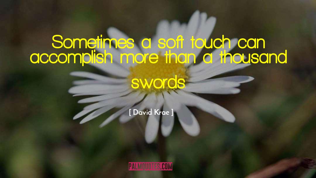 David Krae Quotes: Sometimes a soft touch can