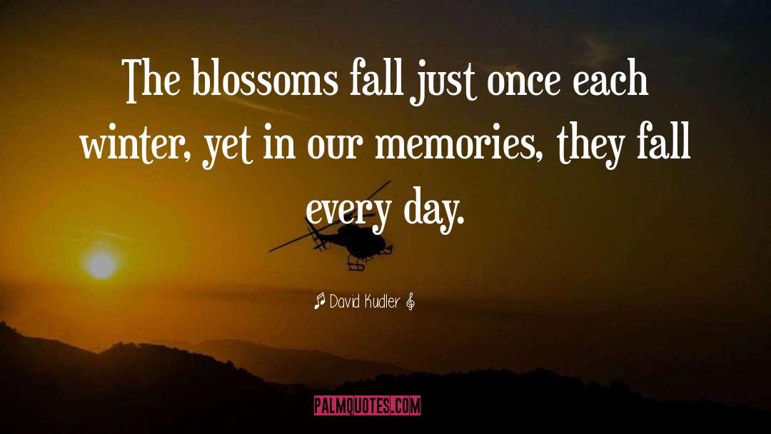 David Kudler Quotes: The blossoms fall just once