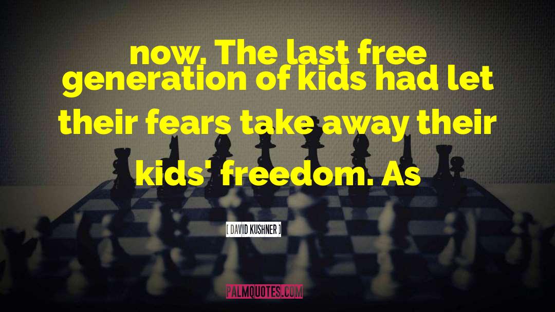 David Kushner Quotes: now. The last free generation