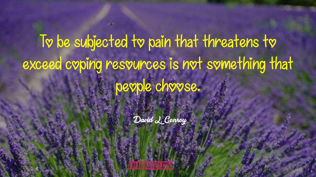 David L. Conroy Quotes: To be subjected to pain