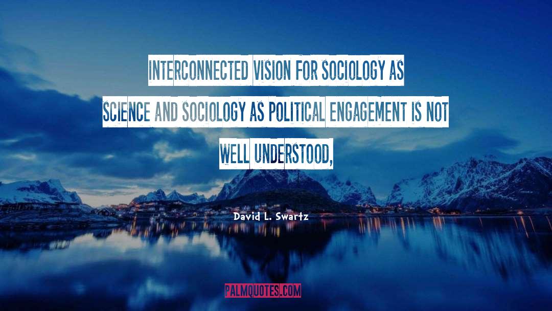 David L. Swartz Quotes: interconnected vision for sociology as