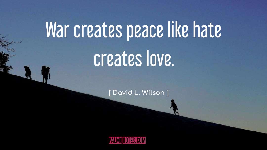 David L. Wilson Quotes: War creates peace like hate