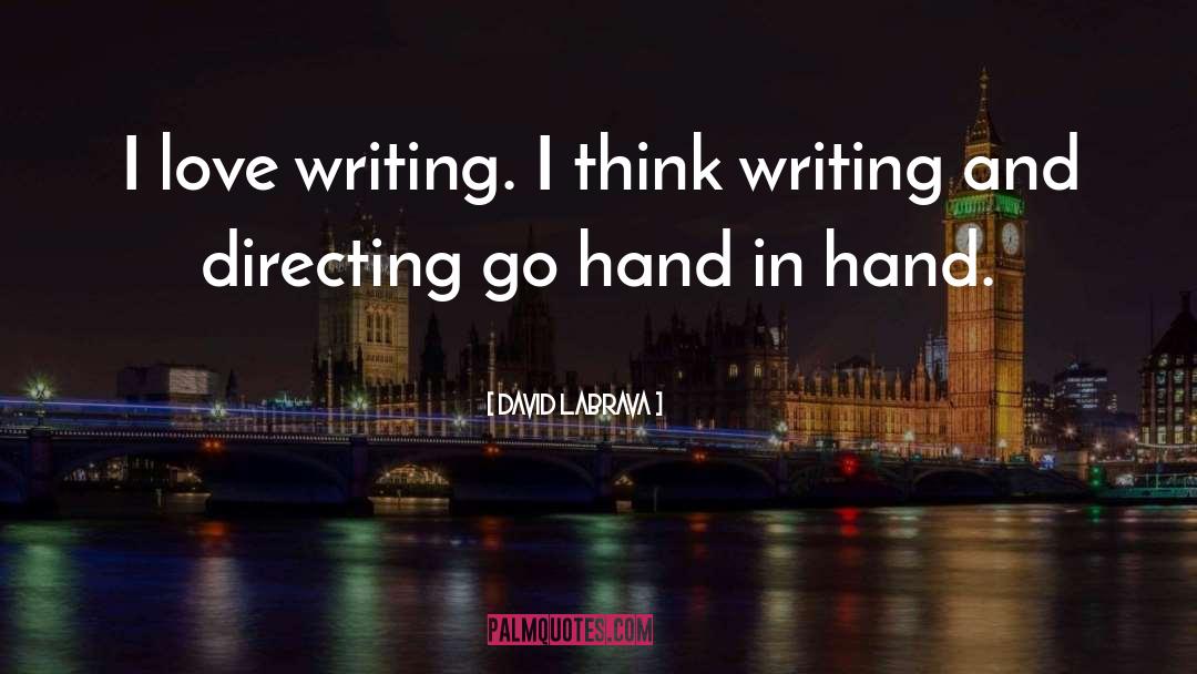 David Labrava Quotes: I love writing. I think