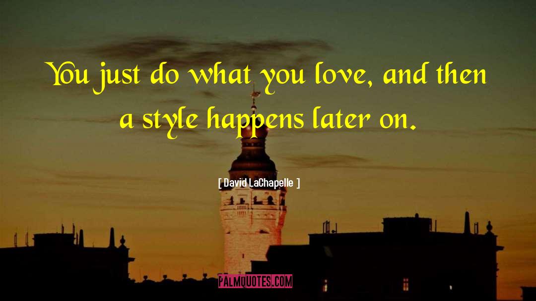 David LaChapelle Quotes: You just do what you