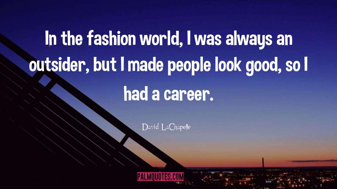 David LaChapelle Quotes: In the fashion world, I