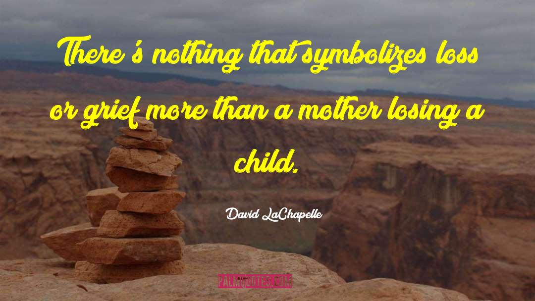 David LaChapelle Quotes: There's nothing that symbolizes loss