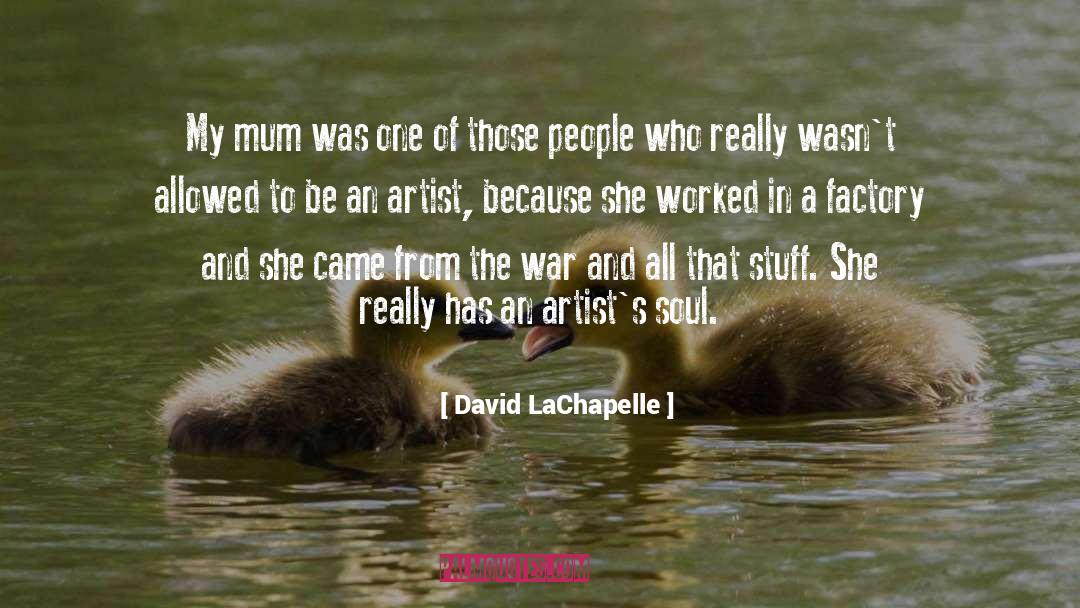 David LaChapelle Quotes: My mum was one of