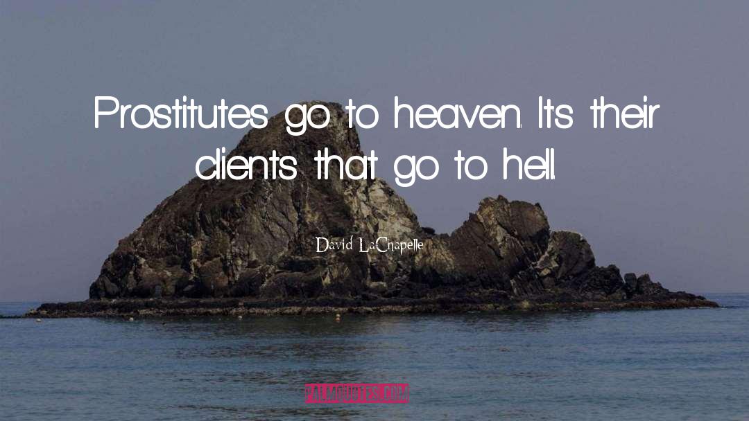 David LaChapelle Quotes: Prostitutes go to heaven. It's