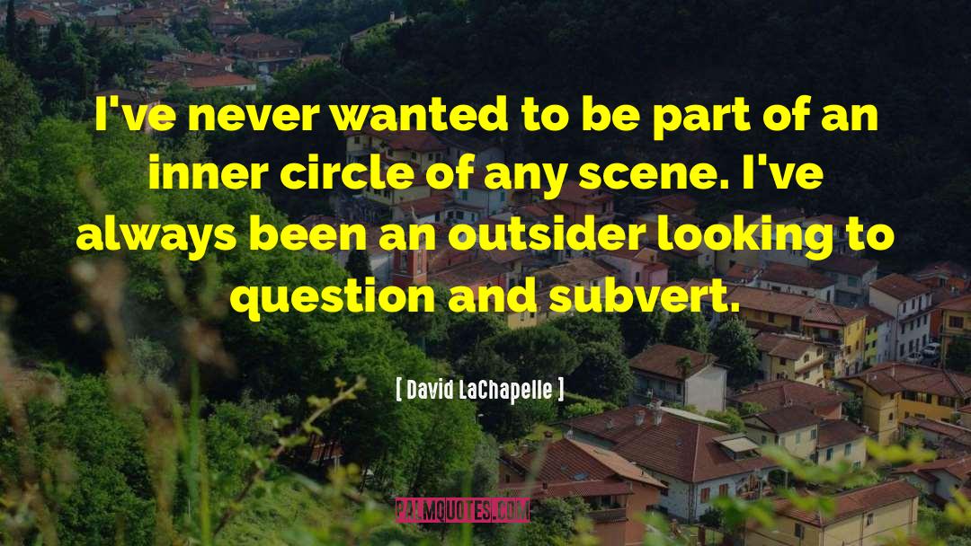 David LaChapelle Quotes: I've never wanted to be