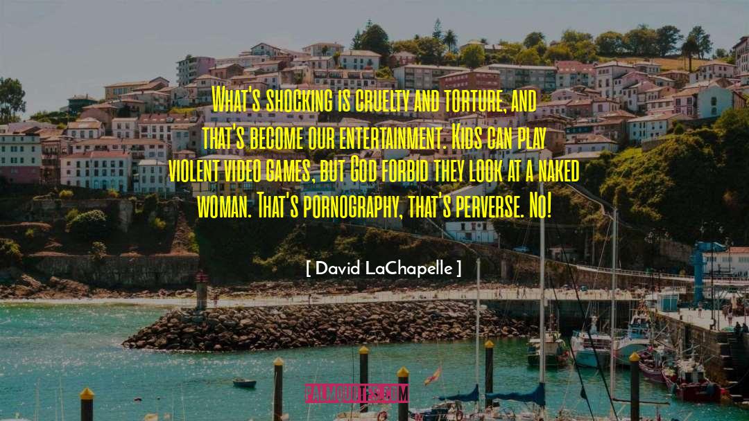 David LaChapelle Quotes: What's shocking is cruelty and