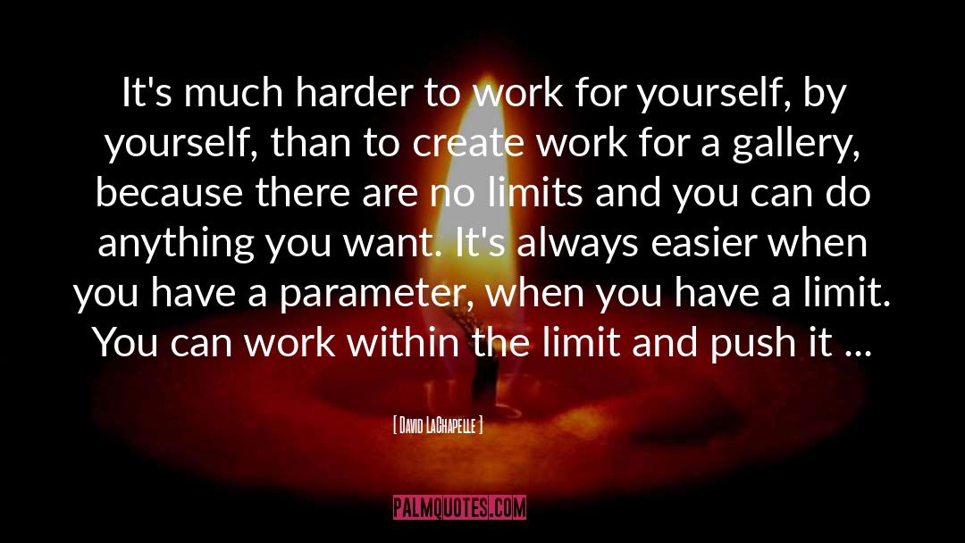 David LaChapelle Quotes: It's much harder to work