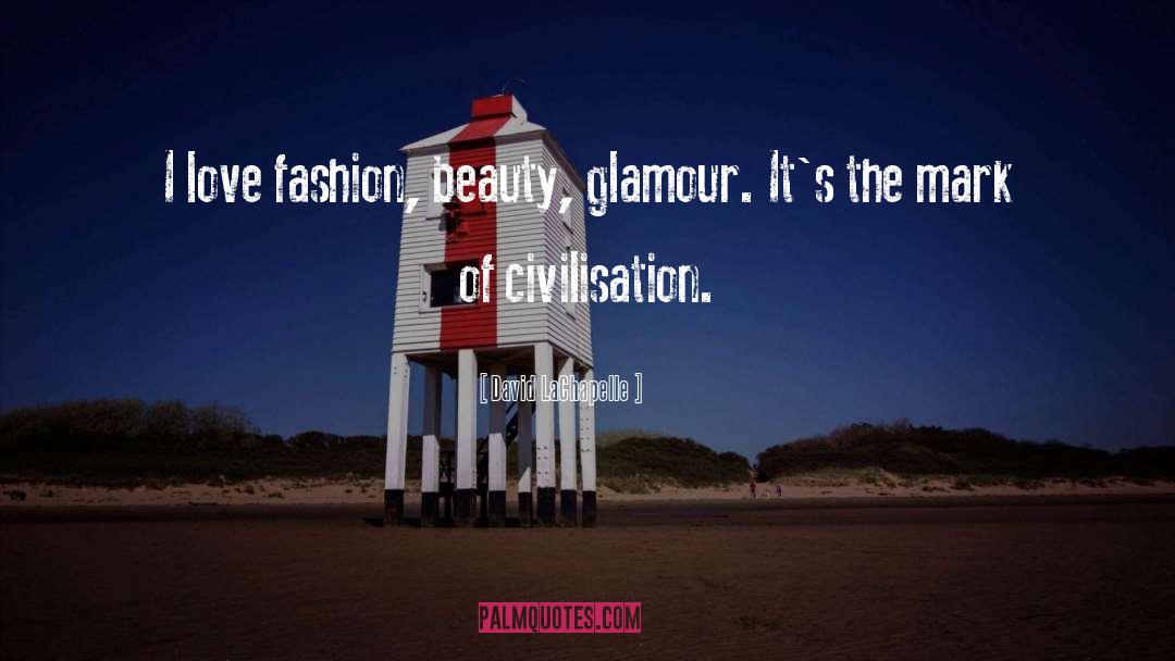 David LaChapelle Quotes: I love fashion, beauty, glamour.