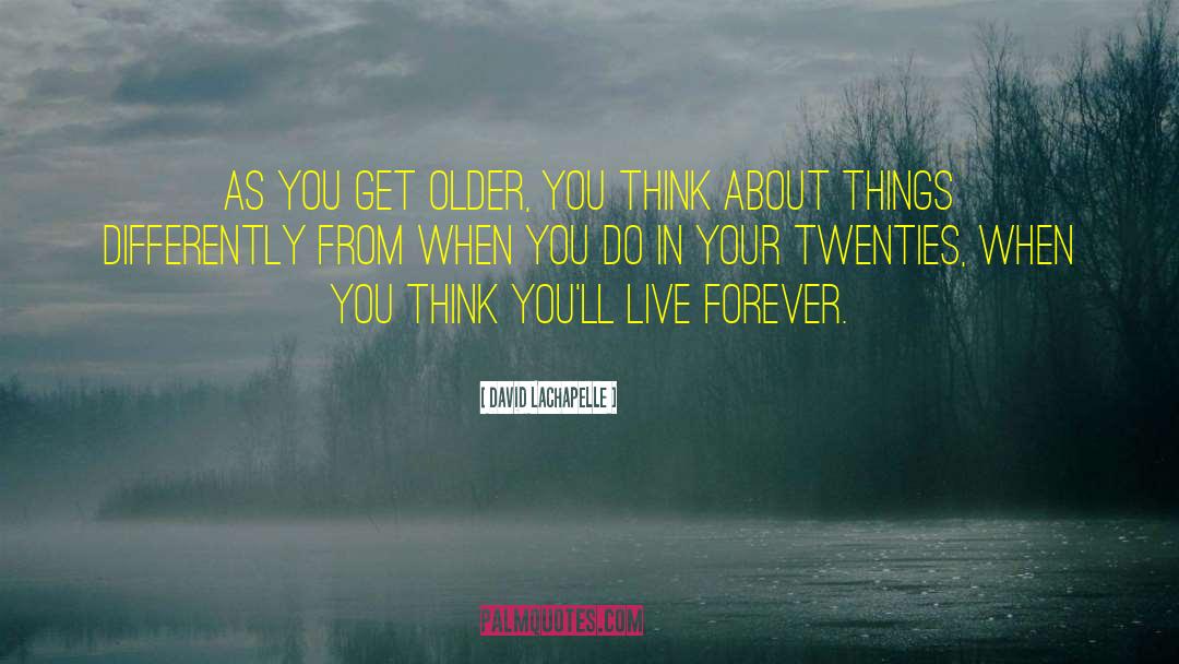 David LaChapelle Quotes: As you get older, you