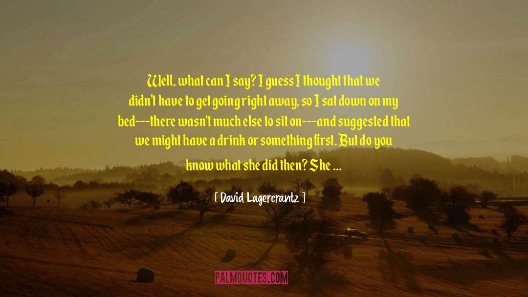 David Lagercrantz Quotes: Well, what can I say?