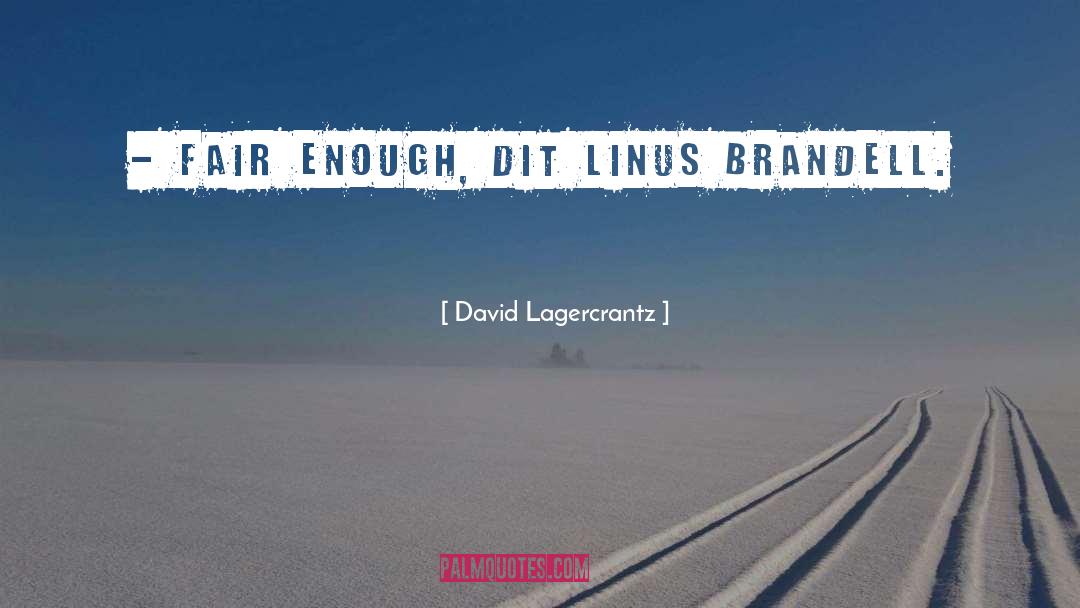 David Lagercrantz Quotes: - Fair enough, dit Linus