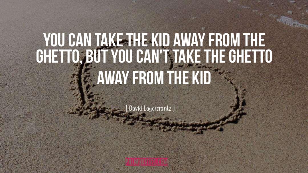 David Lagercrantz Quotes: You can take the kid